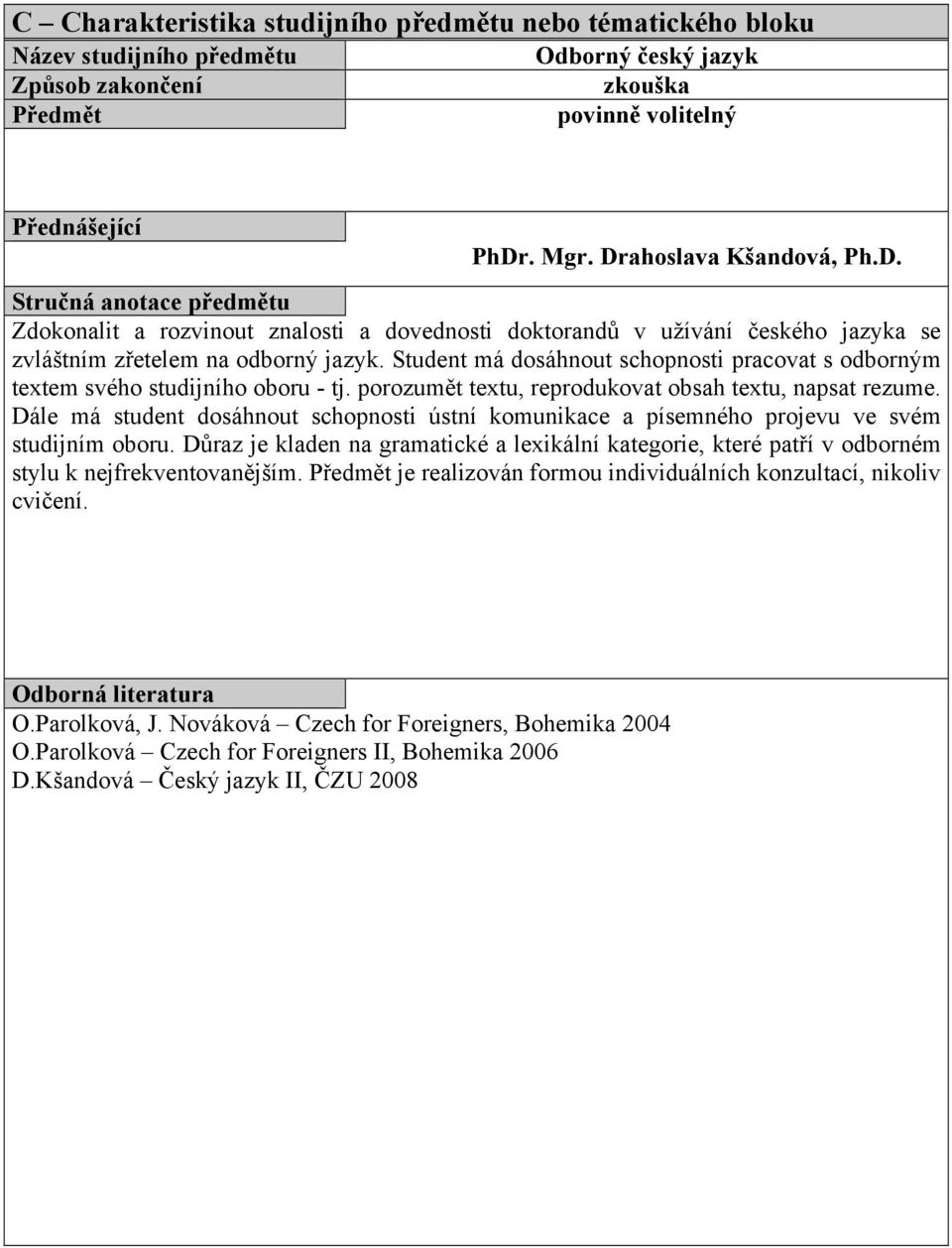 Dále má student dosáhnout schopnosti ústní komunikace a písemného projevu ve svém studijním oboru.