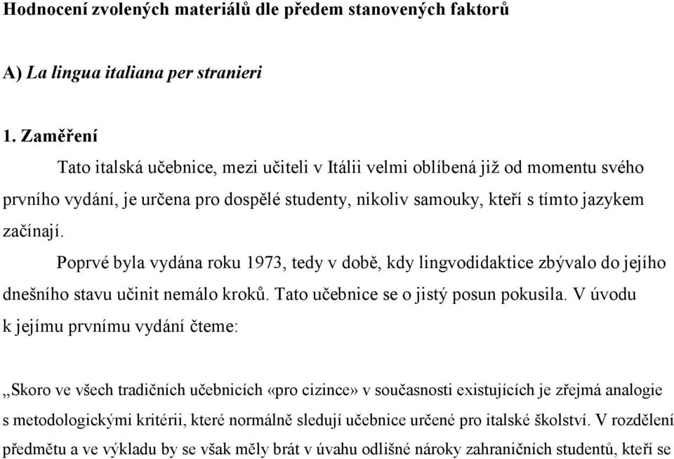 Poprvé byla vydána roku 1973, tedy v době, kdy lingvodidaktice zbývalo do jejího dnešního stavu učinit nemálo kroků. Tato učebnice se o jistý posun pokusila.