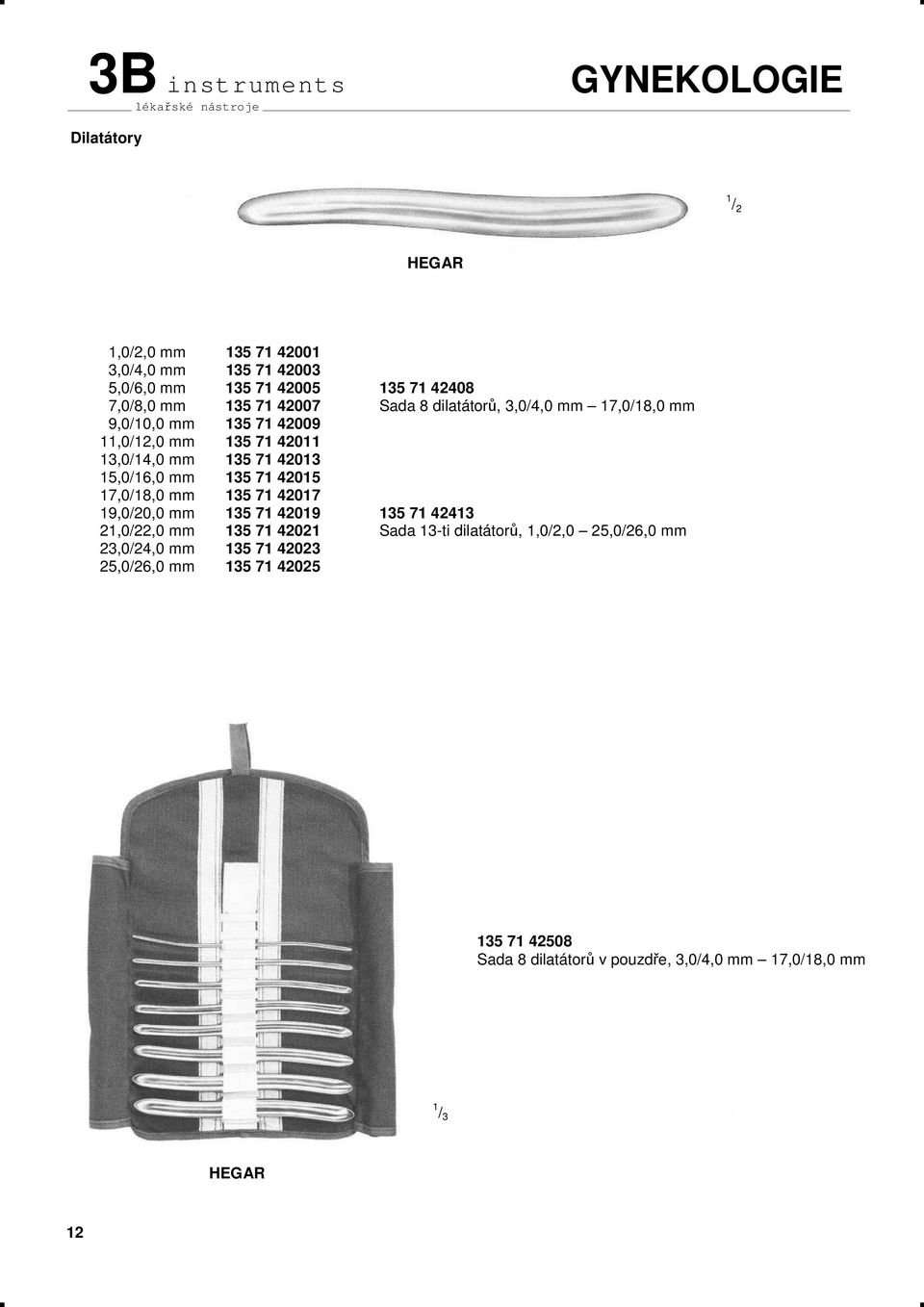 42015 17,0/18,0 mm 135 71 42017 19,0/20,0 mm 135 71 42019 135 71 42413 21,0/22,0 mm 135 71 42021 Sada 13-ti dilatátorů, 1,0/2,0
