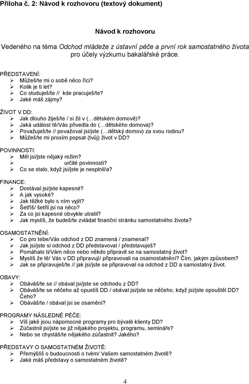 Jaká událost tě/vás přivedla do ( dětského domova)? Povaţuješ/te // povaţoval jsi/jste ( dětský domov) za svou rodinu? Můţeš/te mi prosím popsat (tvůj) ţivot v DD?