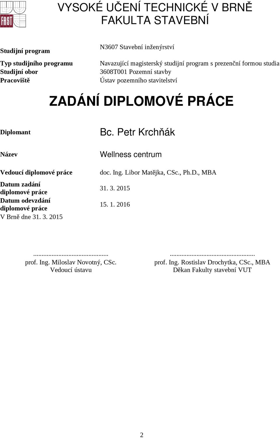 diplomové práce Datum zadání diplomové práce Datum odevzdání diplomové práce V Brně dne 31. 3. 2015 Bc. Petr Krchňák Wellness centrum doc. Ing.