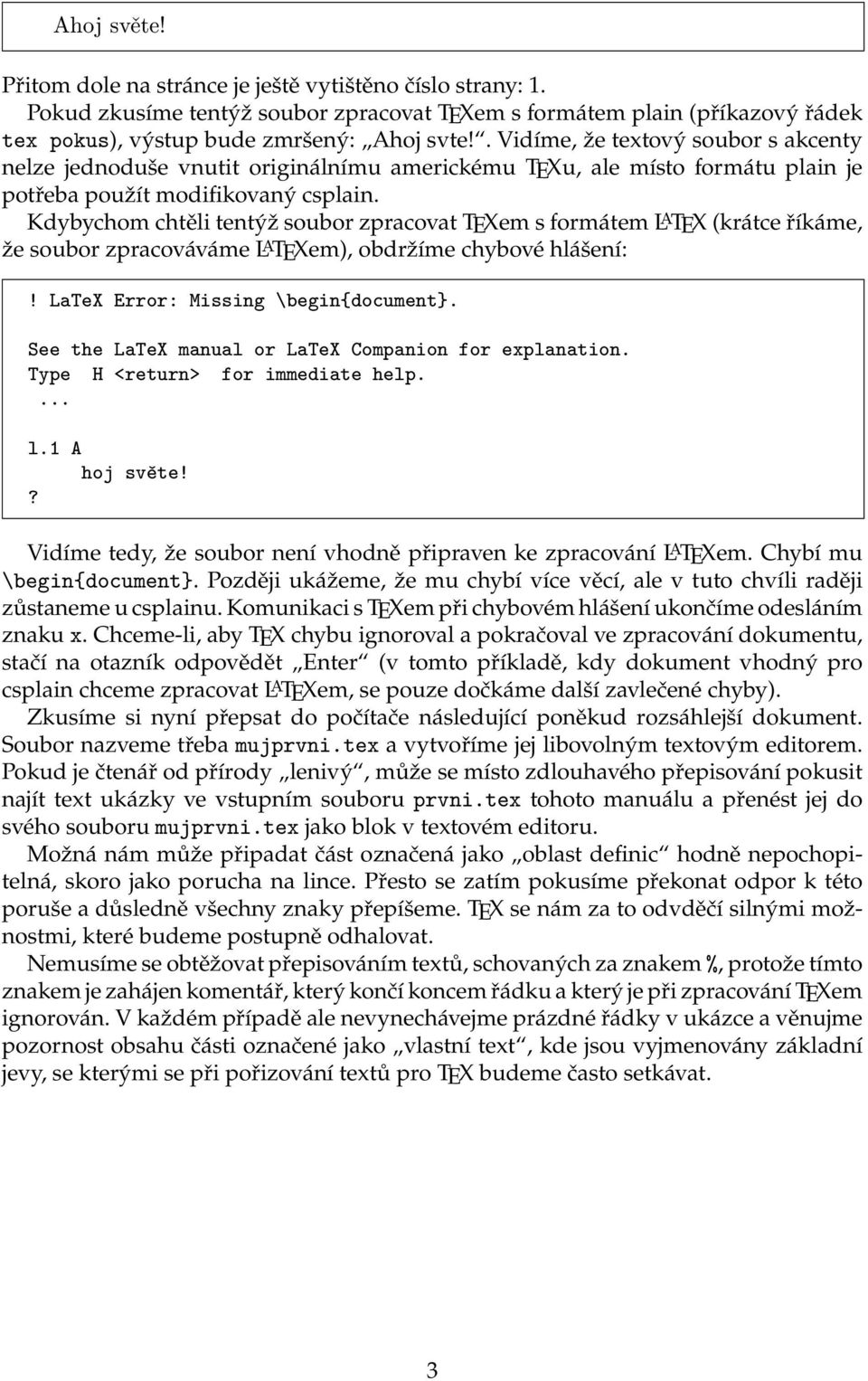 Kdybychom chtěli tentýž soubor zpracovat TEXem s formátem L A TEX (krátce říkáme, že soubor zpracováváme L A TEXem), obdržíme chybové hlášení:! LaTeX Error: Missing \begin{document}.