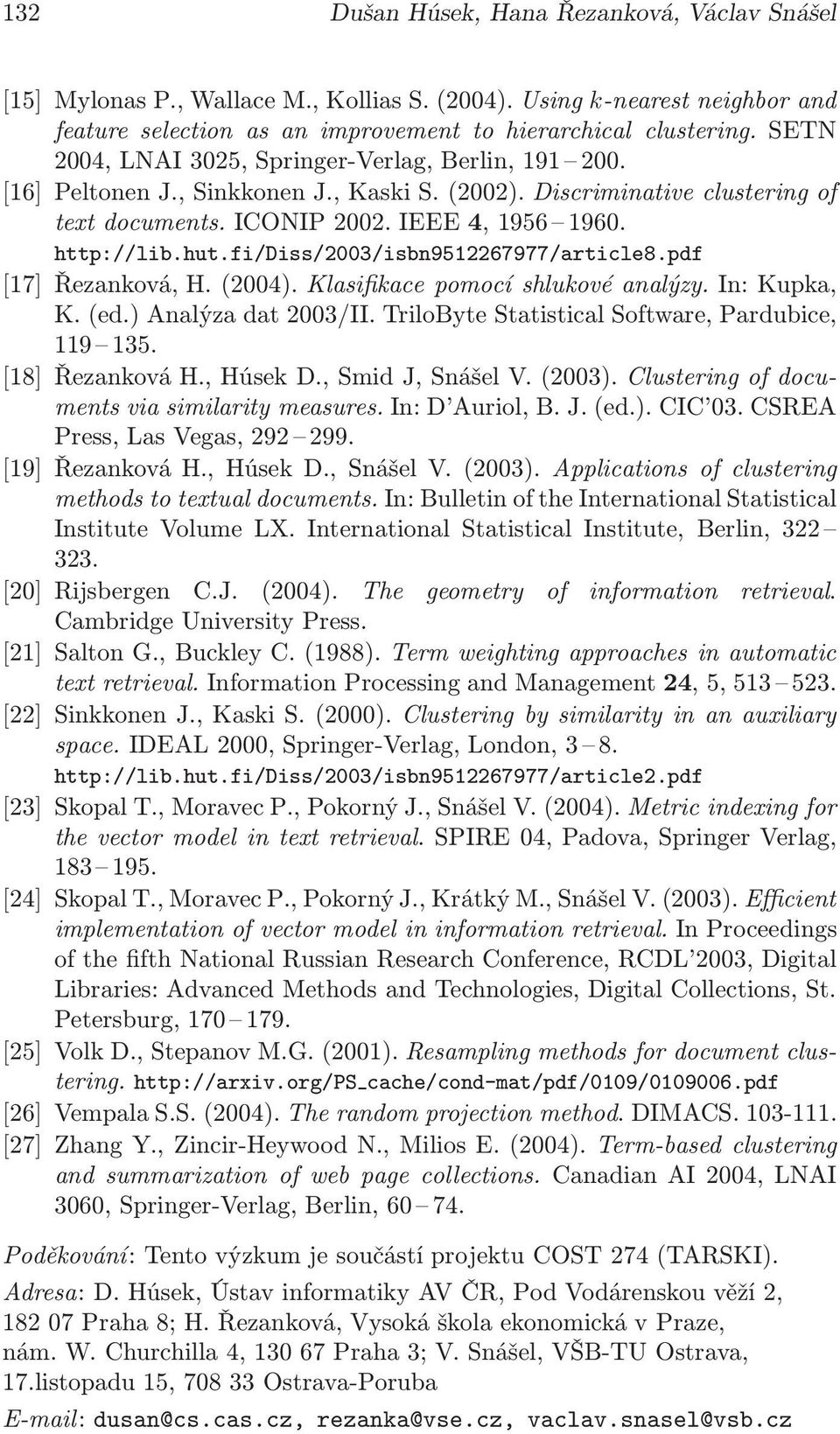 fi/diss/2003/isbn9512267977/article8.pdf [17] Řezanková, H.(2004). Klasifikace pomocí shlukové analýzy. In: Kupka, K.(ed.) Analýza dat 2003/II. TriloByte Statistical Software, Pardubice, 119 135.