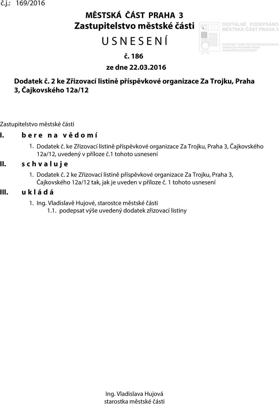 ke Zřizovací listině příspěvkové organizace Za Trojku, Praha 3, Čajkovského 12a/12, uvedený v příloze č.1 tohoto usnesení s c h v a l u j e 1. Dodatek č.