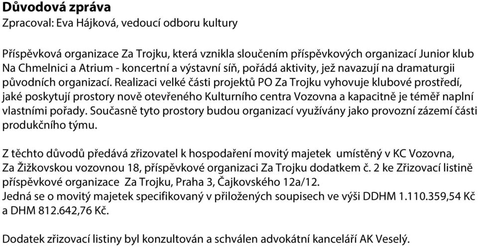 Realizaci velké části projektů PO Za Trojku vyhovuje klubové prostředí, jaké poskytují prostory nově otevřeného Kulturního centra Vozovna a kapacitně je téměř naplní vlastními pořady.