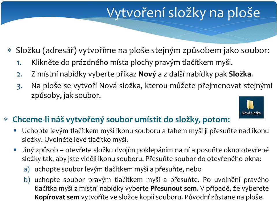 Chceme-li náš vytvořený soubor umístit do složky, potom: Uchopte levým tlačítkem myši ikonu souboru a tahem myši ji přesuňte nad ikonu složky. Uvolněte levé tlačítko myši.