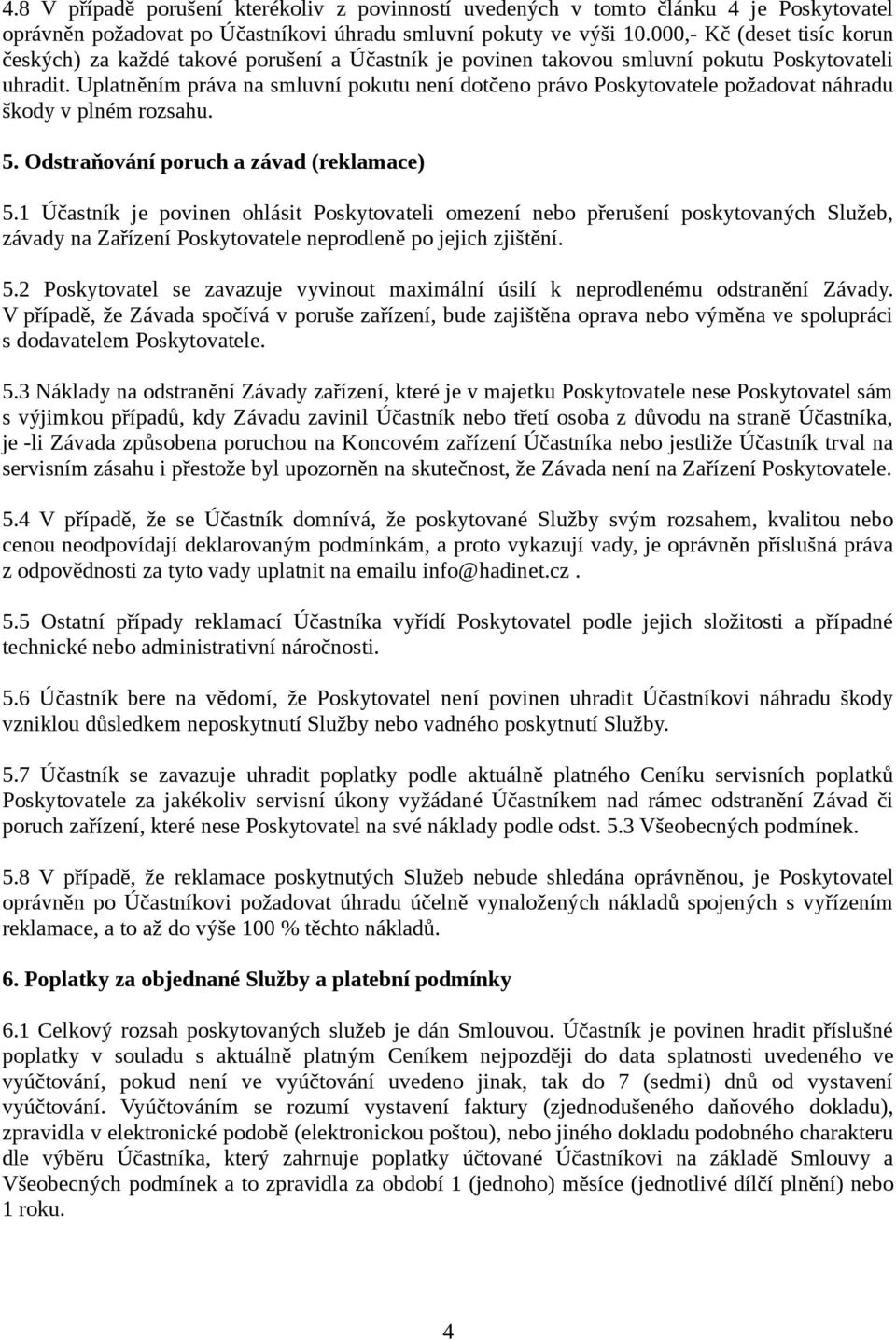 Uplatněním práva na smluvní pokutu není dotčeno právo Poskytovatele požadovat náhradu škody v plném rozsahu. 5. Odstraňování poruch a závad (reklamace) 5.