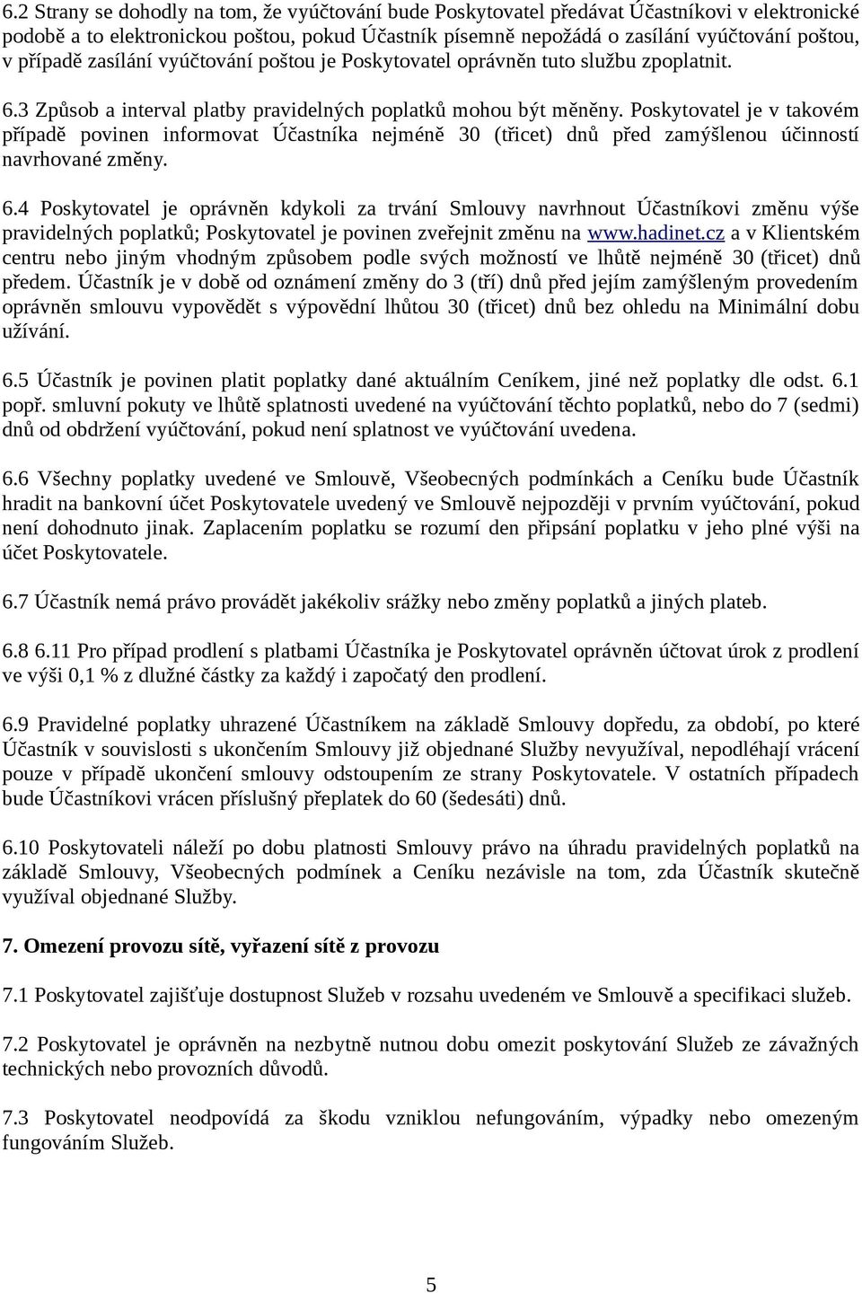 Poskytovatel je v takovém případě povinen informovat Účastníka nejméně 30 (třicet) dnů před zamýšlenou účinností navrhované změny. 6.