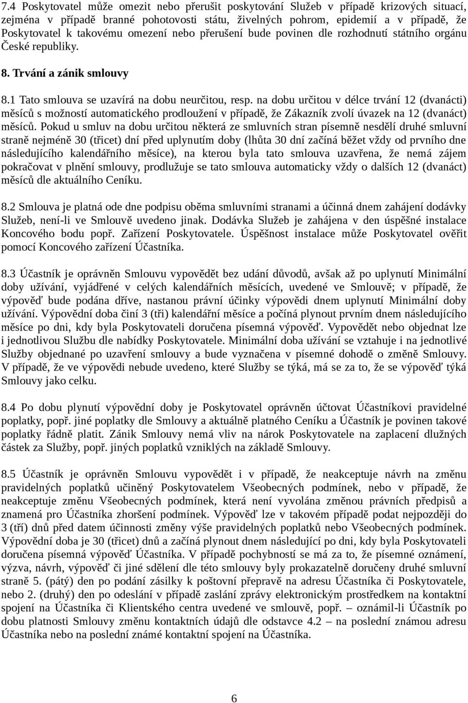 na dobu určitou v délce trvání 12 (dvanácti) měsíců s možností automatického prodloužení v případě, že Zákazník zvolí úvazek na 12 (dvanáct) měsíců.