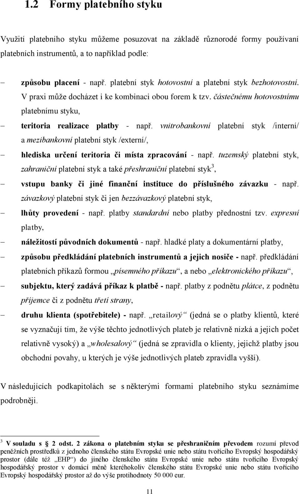 vnitrobankovní platební styk /interní/ a mezibankovní platební styk /externí/, hlediska určení teritoria či místa zpracování - např.