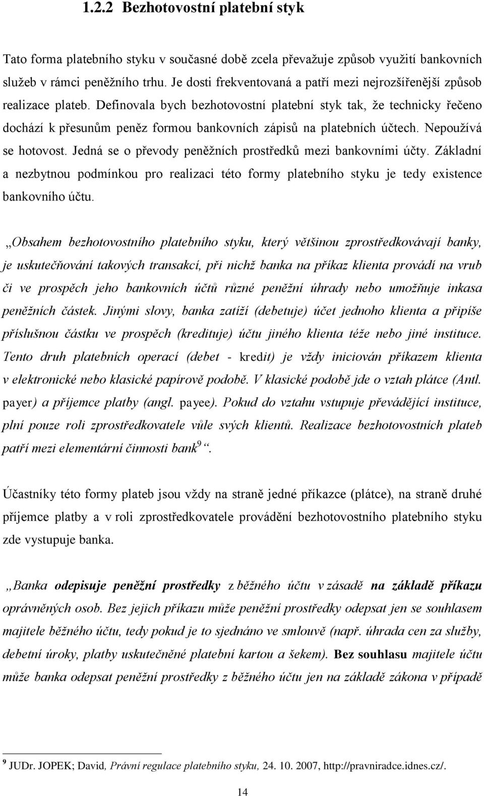 Definovala bych bezhotovostní platební styk tak, ţe technicky řečeno dochází k přesunům peněz formou bankovních zápisů na platebních účtech. Nepouţívá se hotovost.
