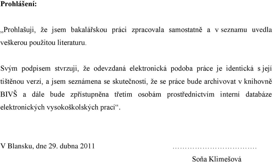 Svým podpisem stvrzuji, ţe odevzdaná elektronická podoba práce je identická s její tištěnou verzí, a jsem