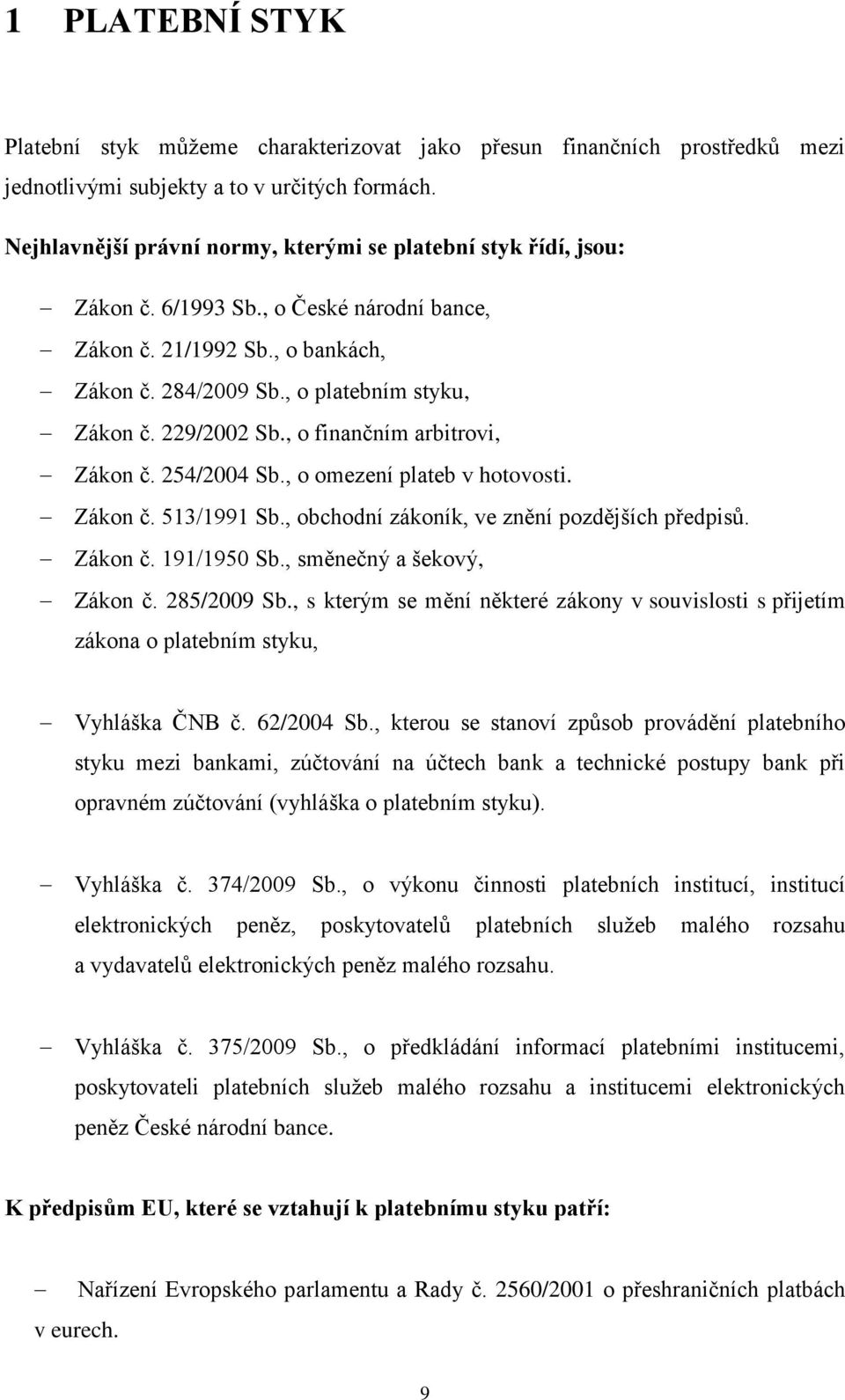 229/2002 Sb., o finančním arbitrovi, Zákon č. 254/2004 Sb., o omezení plateb v hotovosti. Zákon č. 513/1991 Sb., obchodní zákoník, ve znění pozdějších předpisů. Zákon č. 191/1950 Sb.