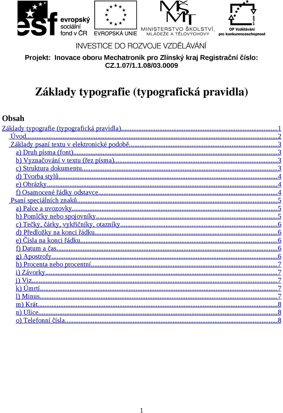 .. 4 f) Osamocené řádky odstavce... 4 Psaní speciálních znaků... 5 a) Palce a uvozovky... 5 b) Pomlčky nebo spojovníky... 5 c) Tečky, čárky, vykřičníky, otazníky... 6 d) Předložky na konci řádku.