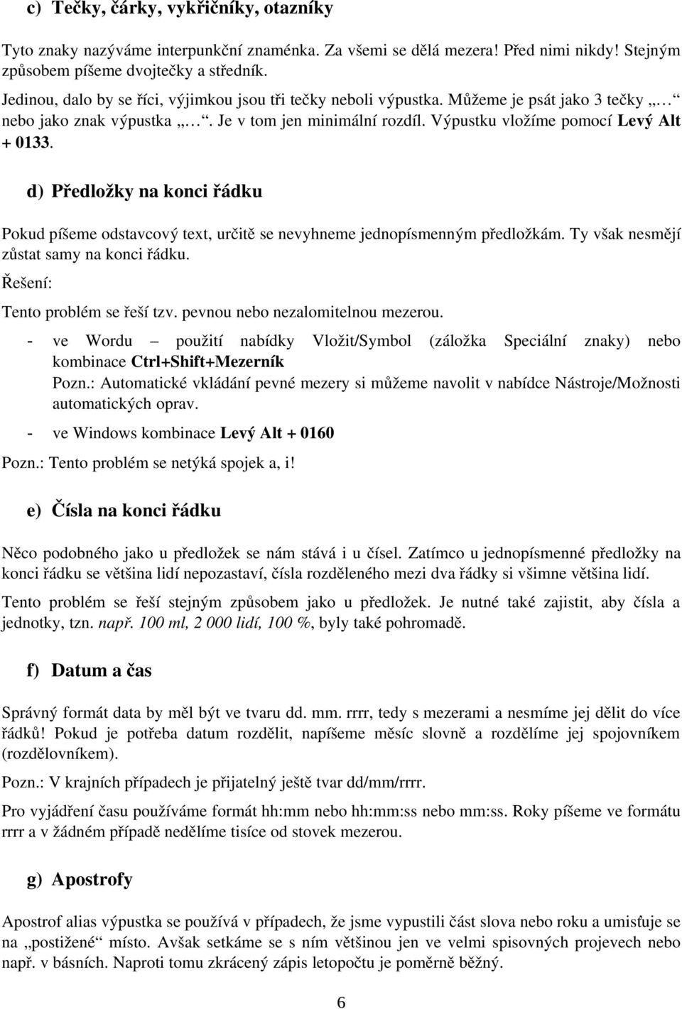 d) Předložky na konci řádku Pokud píšeme odstavcový text, určitě se nevyhneme jednopísmenným předložkám. Ty však nesmějí zůstat samy na konci řádku. Tento problém se řeší tzv.