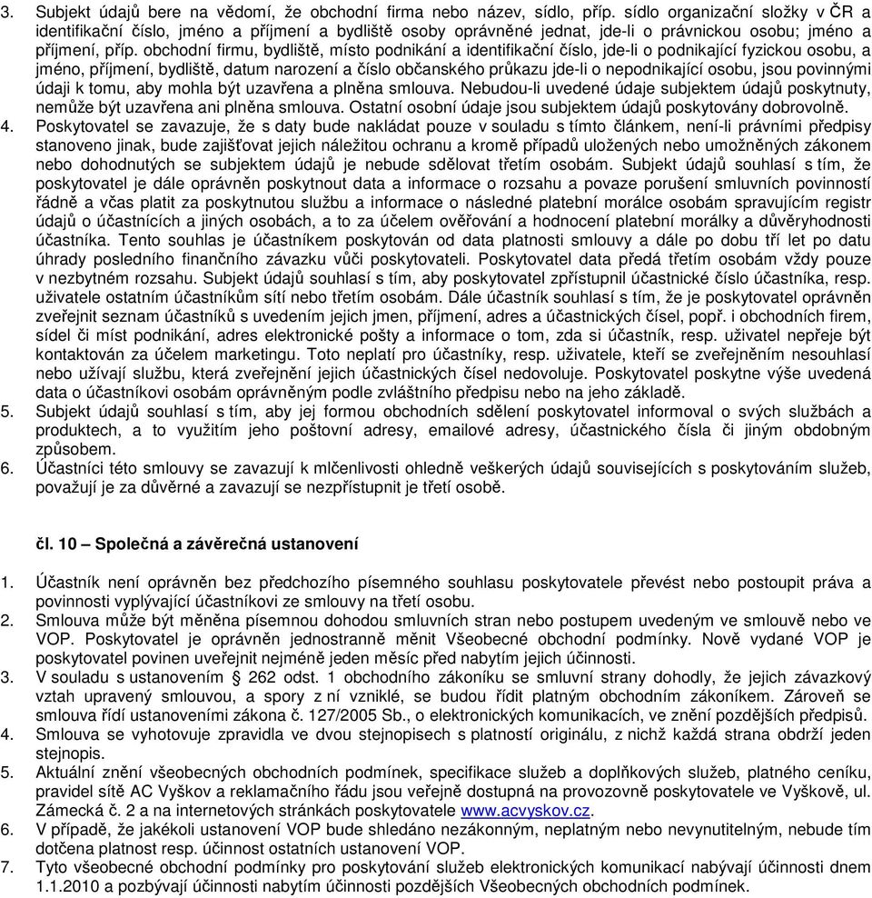 obchodní firmu, bydliště, místo podnikání a identifikační číslo, jde-li o podnikající fyzickou osobu, a jméno, příjmení, bydliště, datum narození a číslo občanského průkazu jde-li o nepodnikající