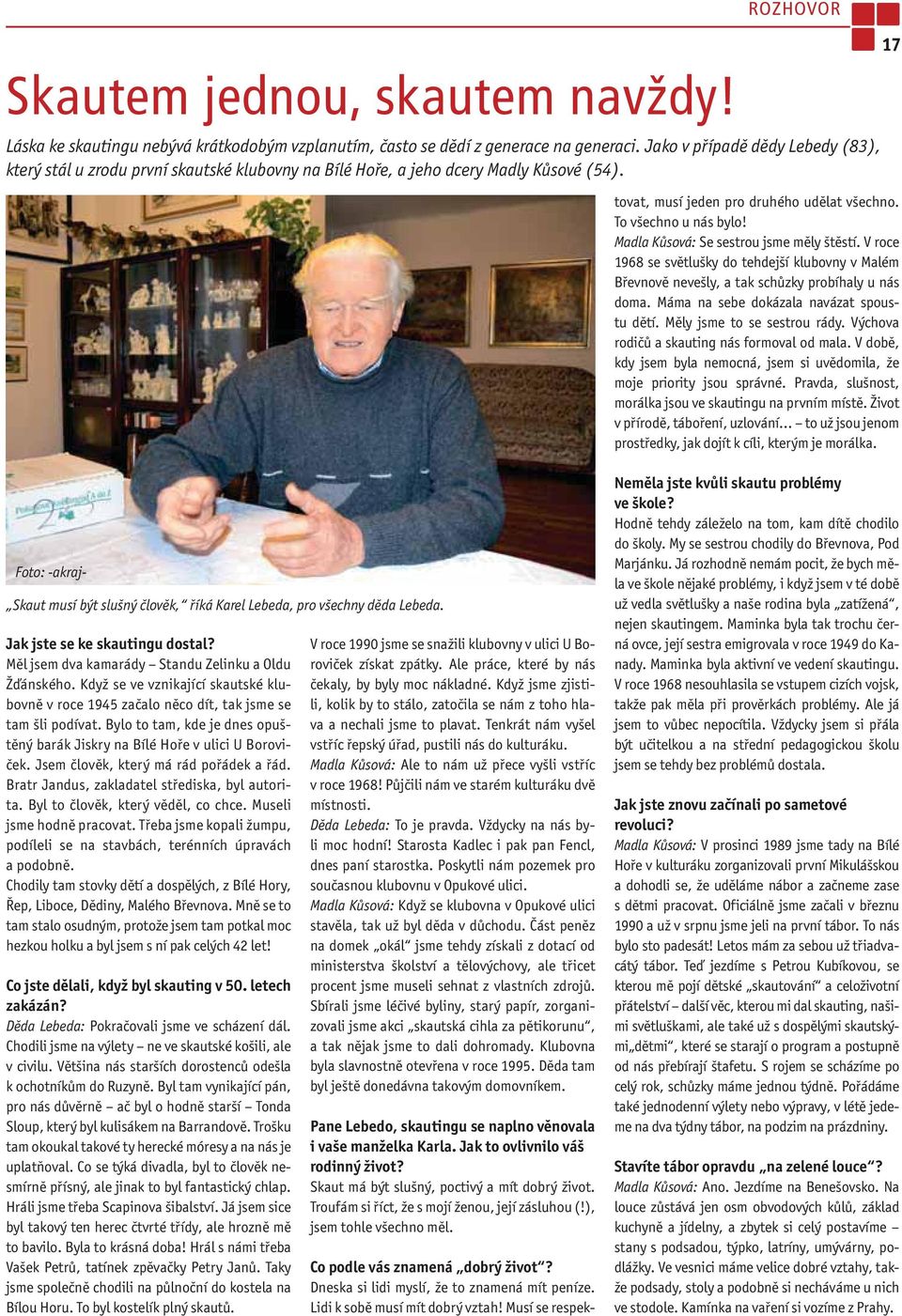 Dneska si lidi myslí, že to znamená mít peníze. Lidi k sobě musí mít dobrý vztah! Musí se respektovat, musí jeden pro druhého udělat všechno. To všechno u nás bylo!