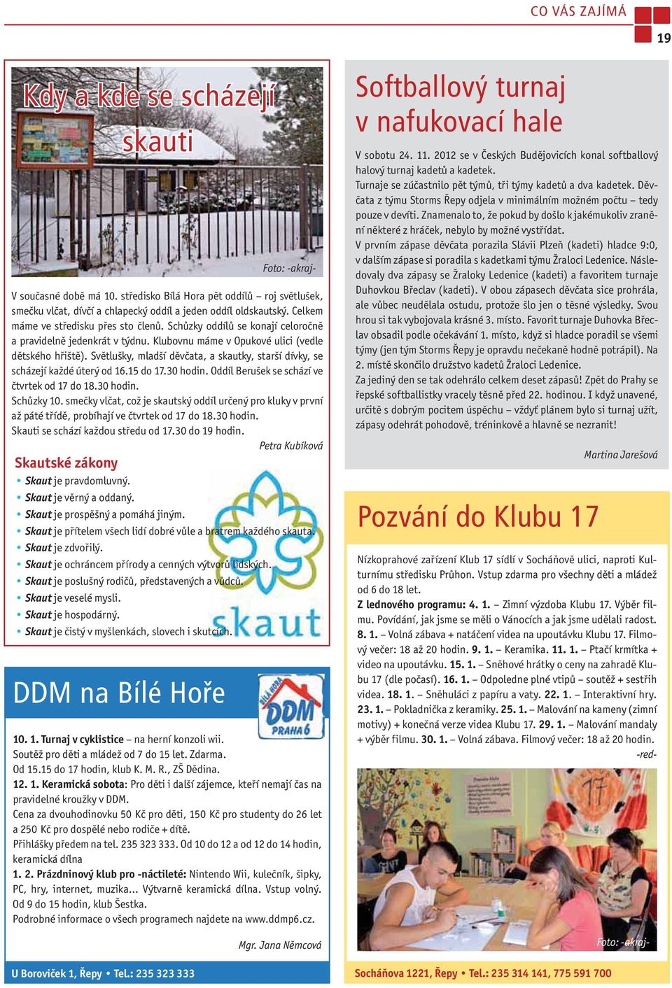 Světlušky, mladší děvčata, a skautky, starší dívky, se scházejí každé úterý od 16.15 do 17.30 hodin. Oddíl Berušek se schází ve čtvrtek od 17 do 18.30 hodin. Schůzky 10.