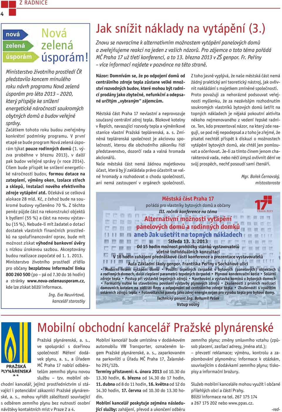 budov veřejné správy. Začátkem tohoto roku budou zveřejněny konkrétní podmínky programu. V první etapě se bude program Nová zelená úsporám týkat pouze rodinných domů (1.