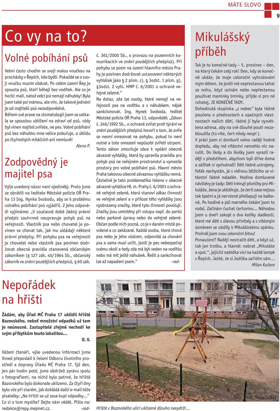 Byla jsem také psí mámou, ale vím, že takové jednání je od majitelů psů nezodpovědné.