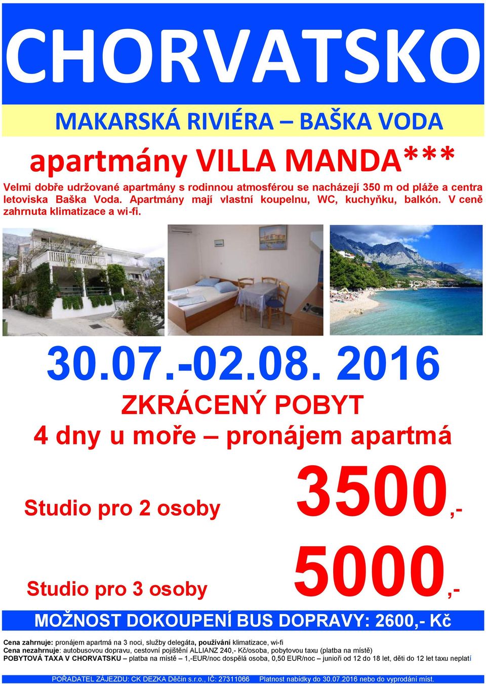 2016 ZKRÁCENÝ POBYT 4 dny u moře pronájem apartmá Studio pro 2 osoby 3500,- Studio pro 3 osoby 5000,- MOŽNOST DOKOUPENÍ BUS DOPRAVY: 2600,- Kč Cena zahrnuje: