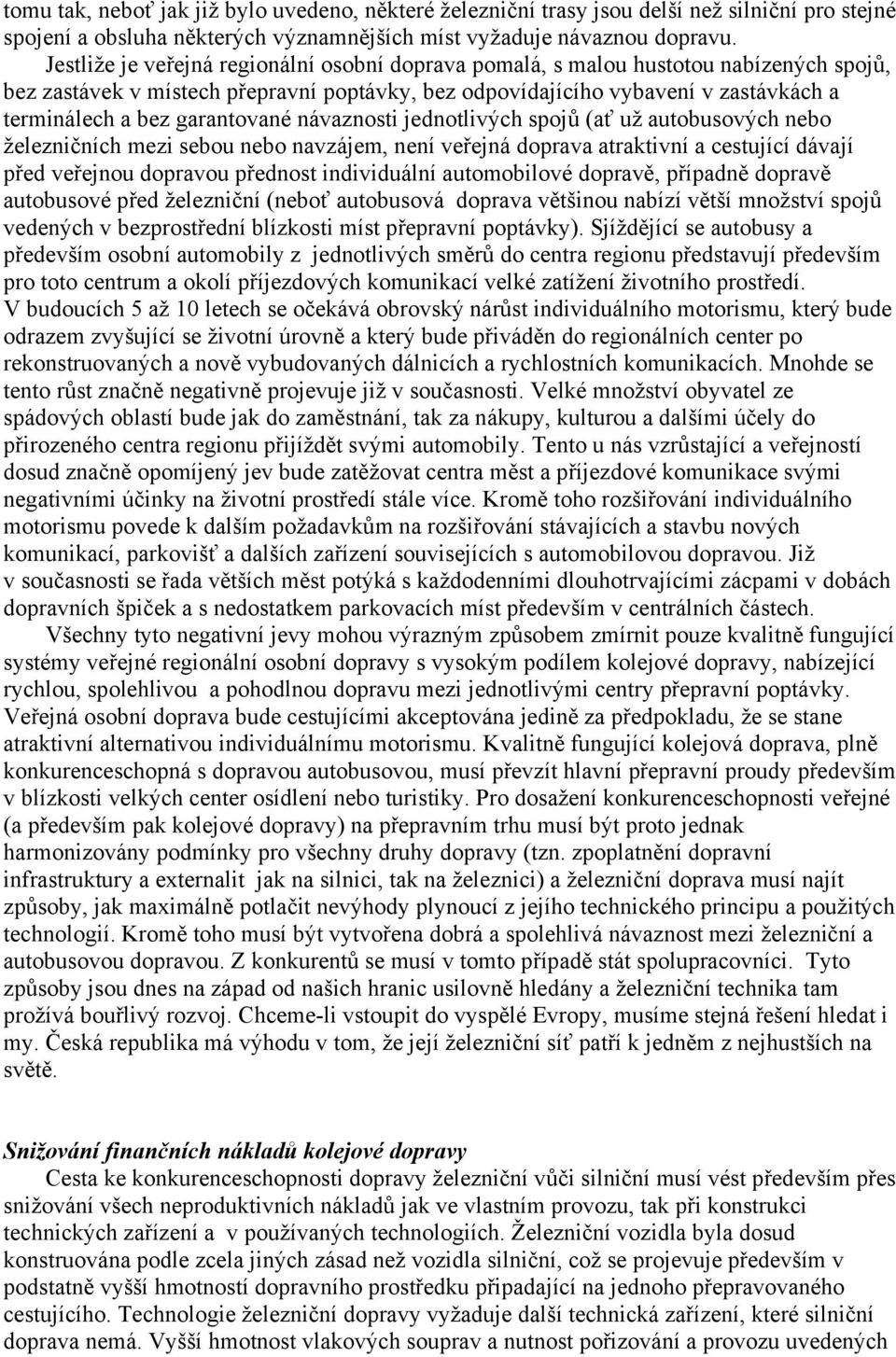 garantované návaznosti jednotlivých spojů (ať už autobusových nebo železničních mezi sebou nebo navzájem, není veřejná doprava atraktivní a cestující dávají před veřejnou dopravou přednost