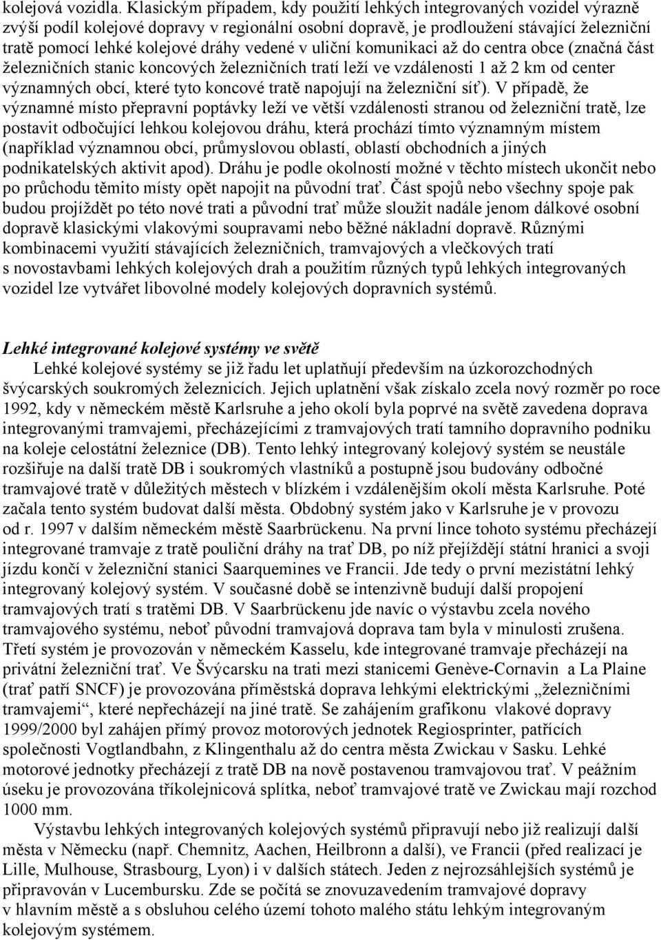 vedené v uliční komunikaci až do centra obce (značná část železničních stanic koncových železničních tratí leží ve vzdálenosti 1 až 2 km od center významných obcí, které tyto koncové tratě napojují