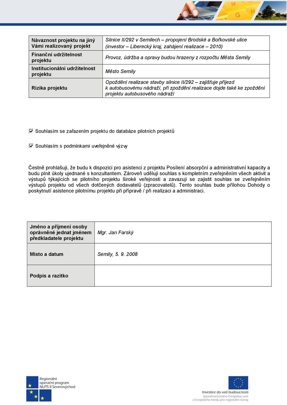 zpoždění realizace dojde také ke zpoždění projektu autobusového nádraží Souhlasím se zařazením projektu do databáze pilotních projektů Souhlasím s podmínkami uveřejněné výzvy Čestně prohlašuji, že