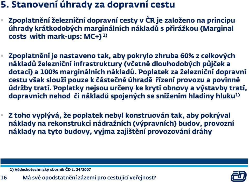 Poplatek za železniční dopravní cestu však slouží pouze k částečné úhradě řízení provozu a povinné údržby tratí.