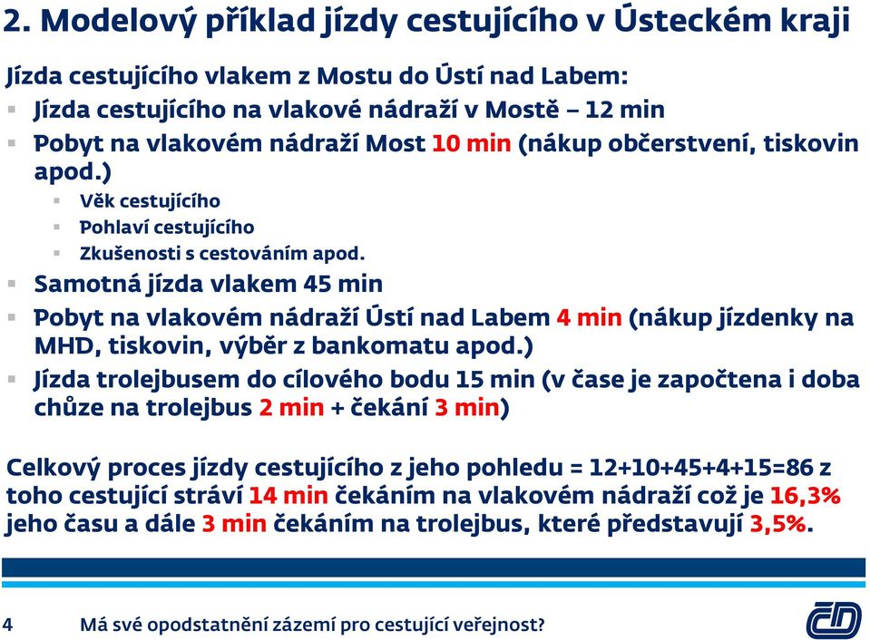 Samotná jízda vlakem 45 min Pobyt na vlakovém nádraží Ústí nad Labem 4 min (nákup jízdenky na MHD, tiskovin, výběr z bankomatu apod.