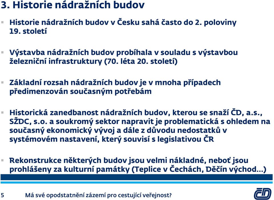 století) Základní rozsah nádražních budov je v mnoha případech předimenzován současným potřebám Historická zanedbanost nádražních budov, kterou se snaží ČD, a.s., SŽDC, s.o. a