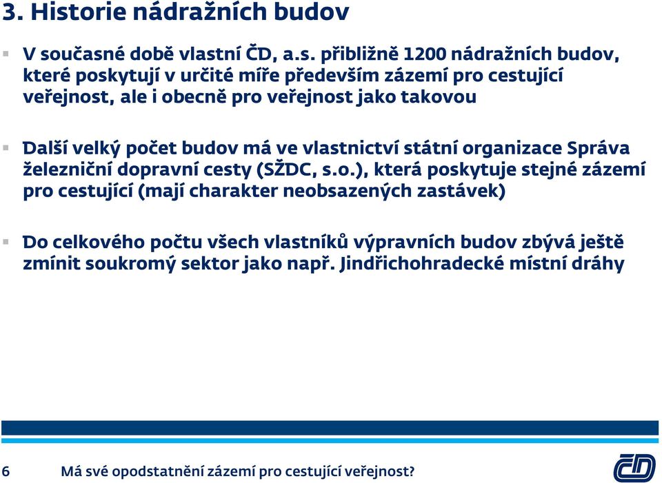 učasné době vlastní ČD, a.s. přibližně 1200 nádražních budov, které poskytují v určité míře především zázemí pro cestující veřejnost, ale i