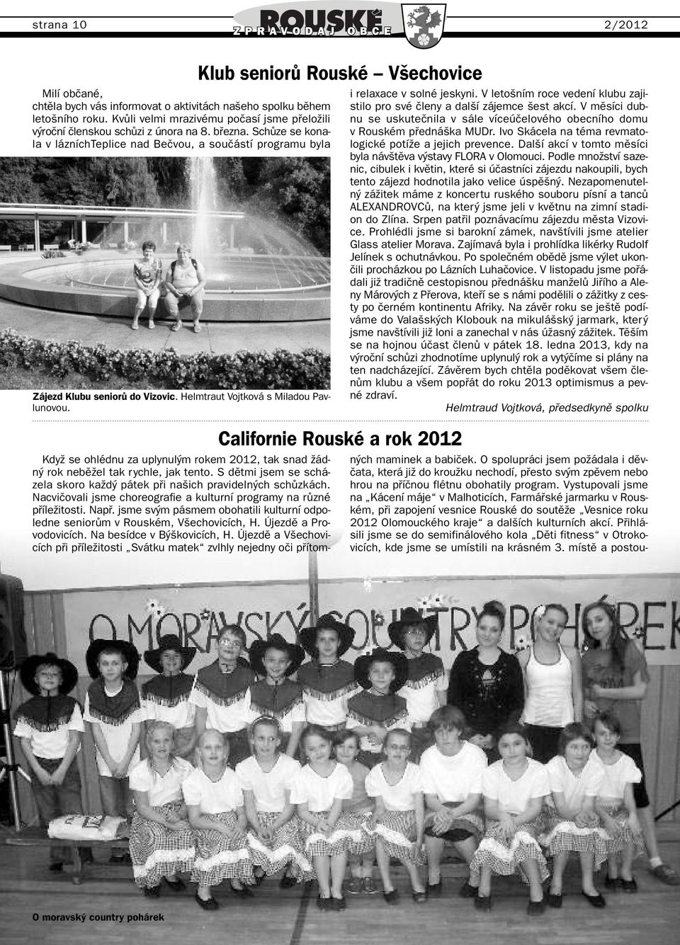 Klub seniorû Rouské V echovice Californie Rouské a rok 2012 i relaxace v solné jeskyni. V leto ním roce vedení klubu zajistilo pro své ãleny a dal í zájemce est akcí.
