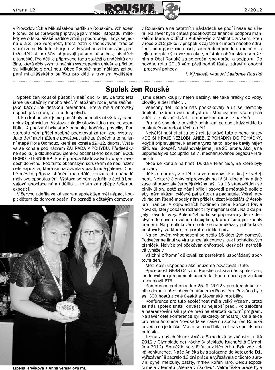 í zemi. Na tuto akci jste vïdy v ichni srdeãnû zváni, protoïe dûti si pro Vás pfiipravují pásmo básniãek, písniãek a taneãkû.