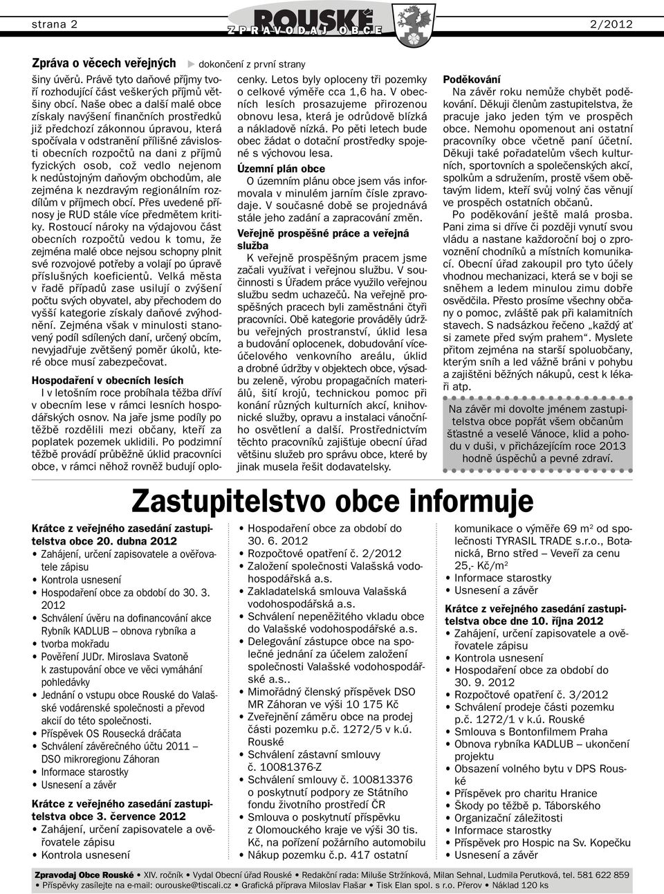 Miroslava Svatonû k zastupování obce ve vûci vymáhání pohledávky Jednání o vstupu obce Rouské do Vala - ské vodárenské spoleãnosti a pfievod akcií do této spoleãnosti.