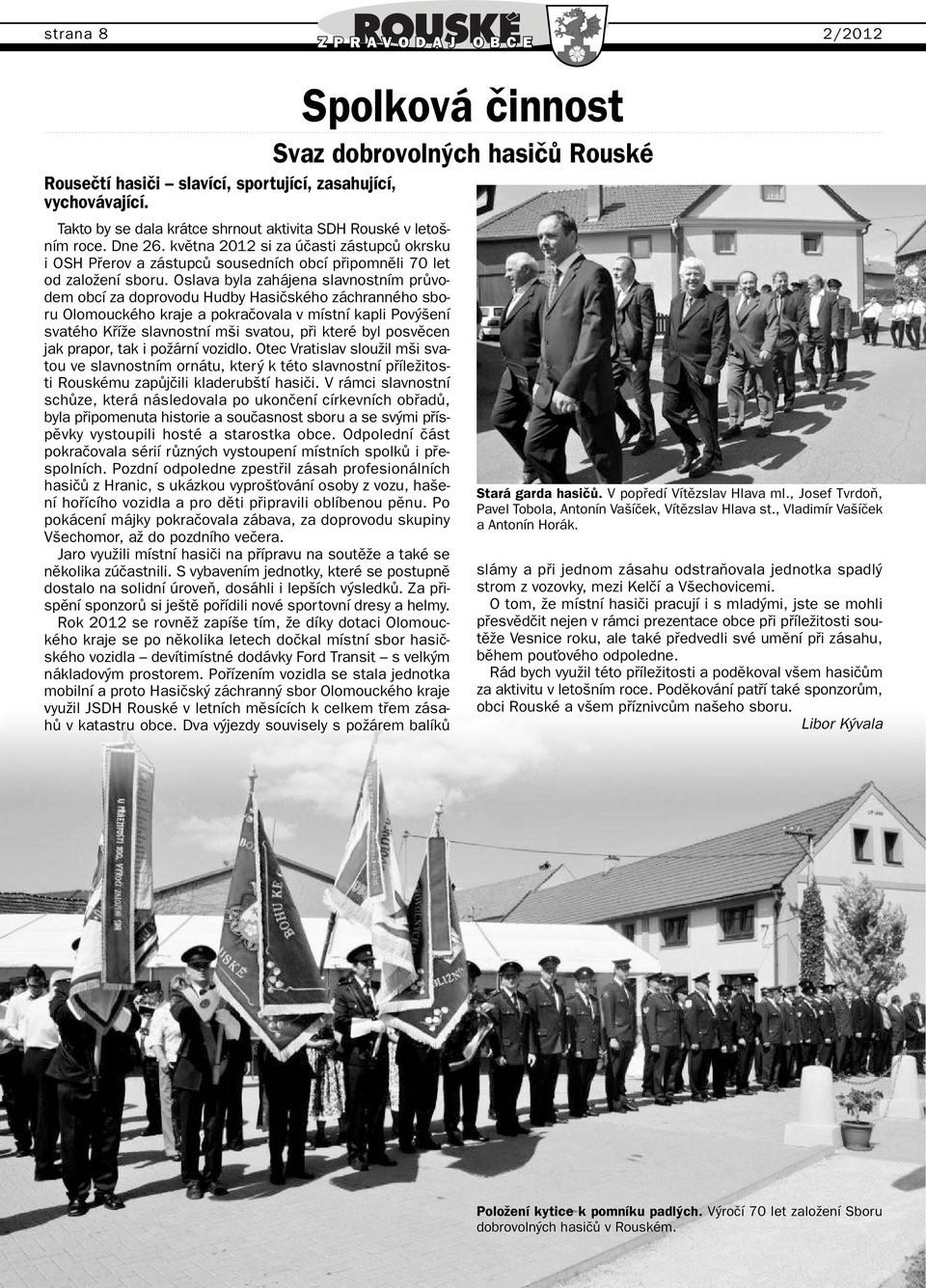 Oslava byla zahájena slavnostním prûvodem obcí za doprovodu Hudby Hasiãského záchranného sboru Olomouckého kraje a pokraãovala v místní kapli Pov ení svatého KfiíÏe slavnostní m i svatou, pfii které