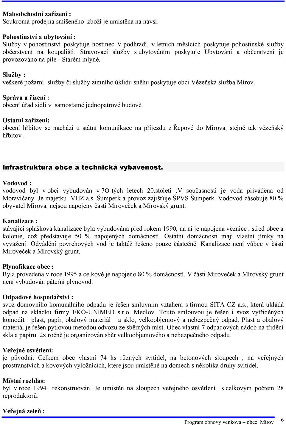 Stravovací služby s ubytováním poskytuje Ubytování a občerstvení je provozováno na pile - Starém mlýně.