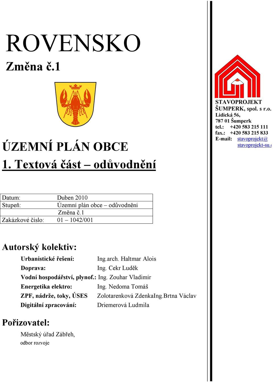 1 Zakázkové číslo: 01 1042/001 Autorský kolektiv: Urbanistické řešení: Ing.arch. Haltmar Alois Doprava: Ing. Cekr Luděk Vodní hospodářství, plynof.: Ing. Zouhar Vladimír Energetika elektro: Ing.
