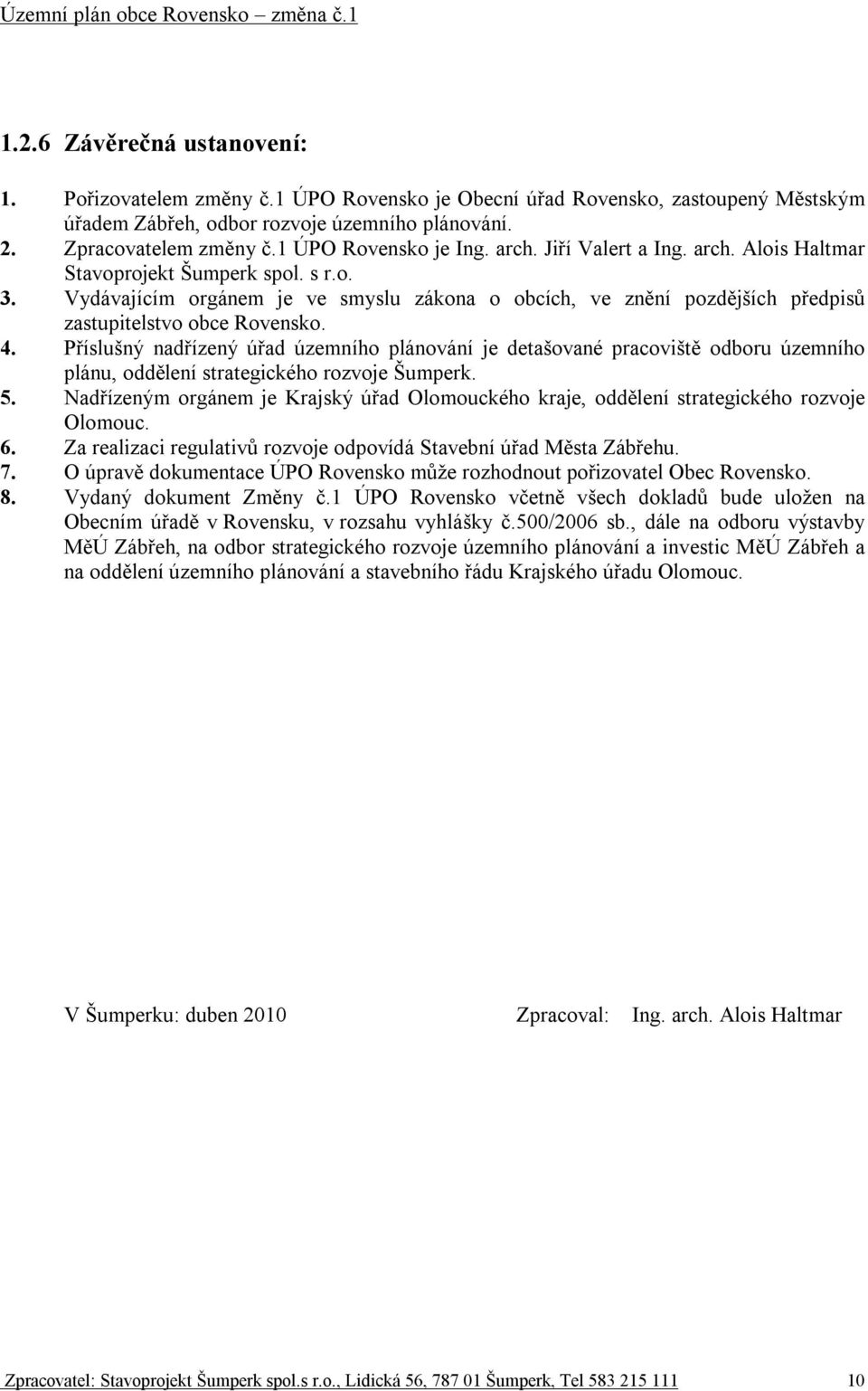 Vydávajícím orgánem je ve smyslu zákona o obcích, ve znění pozdějších předpisů zastupitelstvo obce Rovensko. 4.