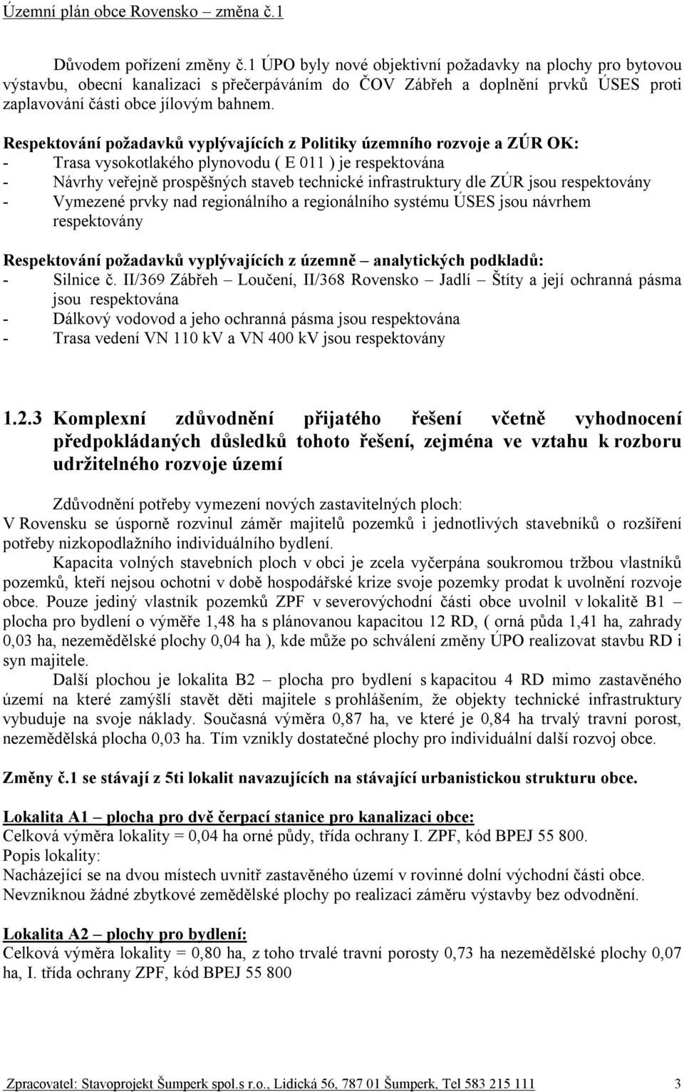Respektování požadavků vyplývajících z Politiky územního rozvoje a ZÚR OK: - Trasa vysokotlakého plynovodu ( E 011 ) je respektována - Návrhy veřejně prospěšných staveb technické infrastruktury dle