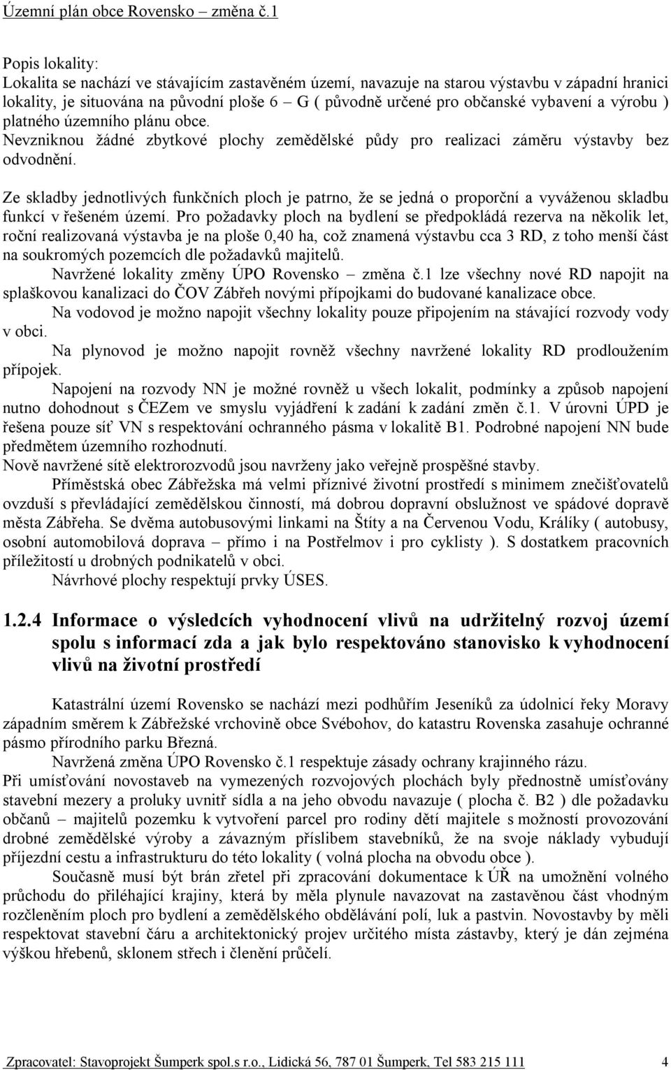 Ze skladby jednotlivých funkčních ploch je patrno, že se jedná o proporční a vyváženou skladbu funkcí v řešeném území.