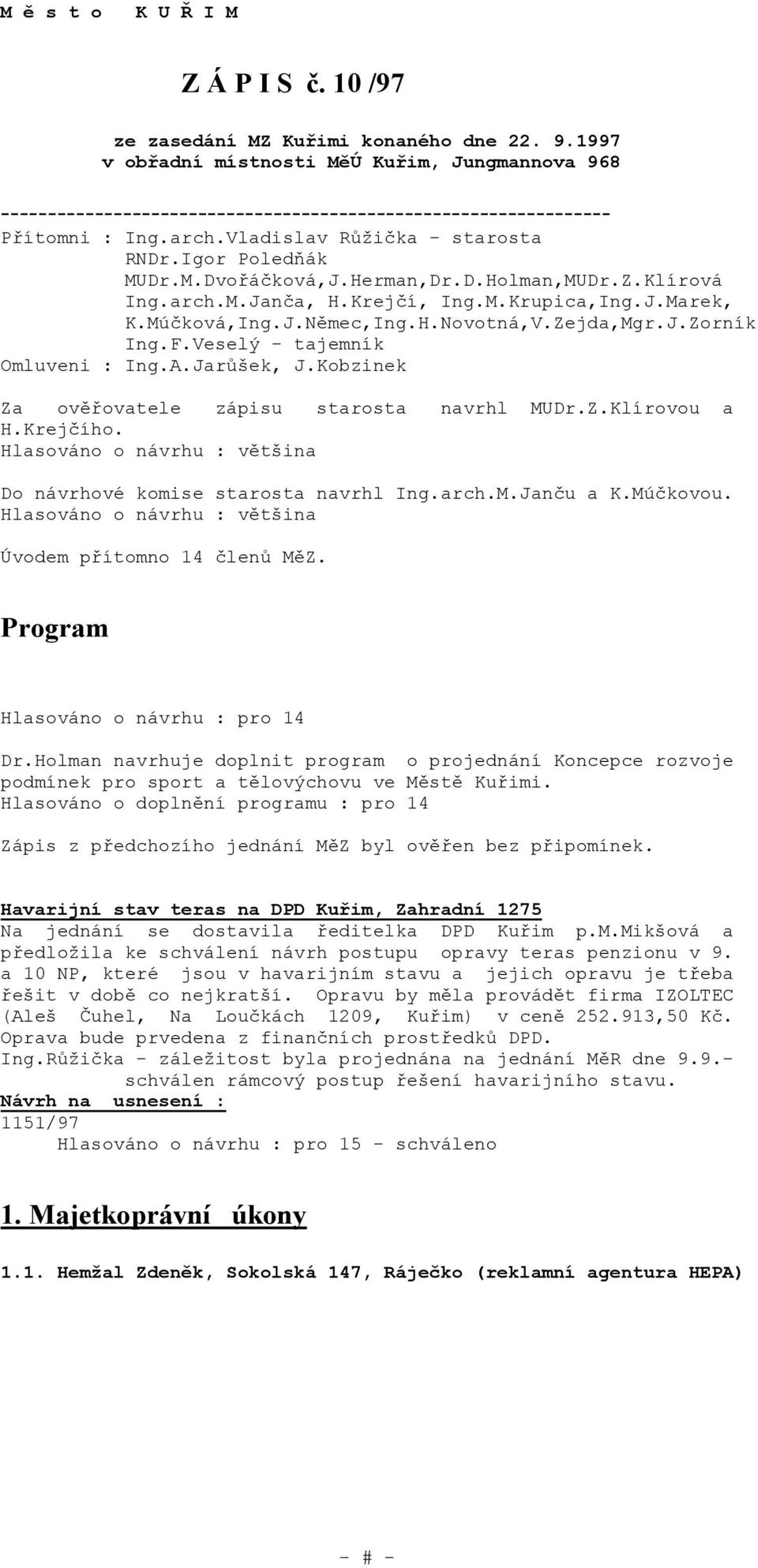 Herman,Dr.D.Holman,MUDr.Z.Klírová Ing.arch.M.Janča, H.Krejčí, Ing.M.Krupica,Ing.J.Marek, K.Múčková,Ing.J.Němec,Ing.H.Novotná,V.Zejda,Mgr.J.Zorník Ing.F.Veselý - tajemník Omluveni : Ing.A.Jarůšek, J.