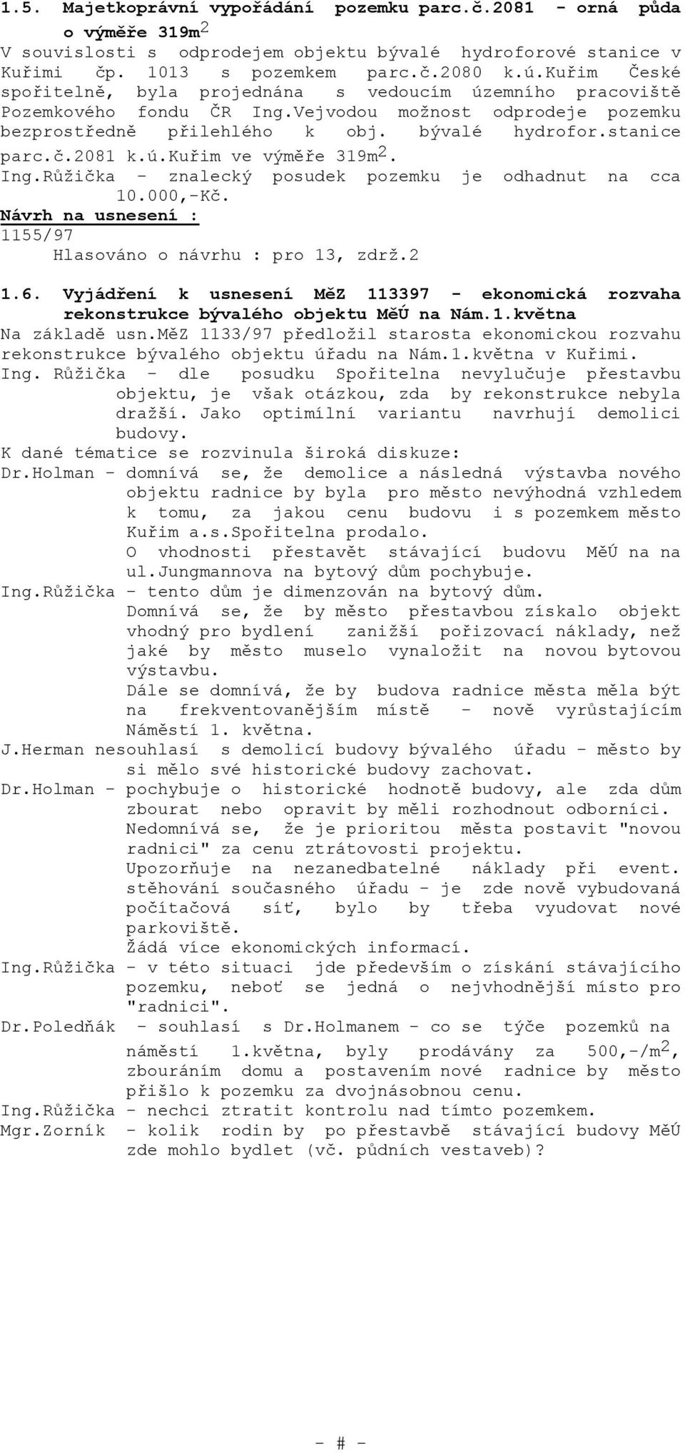 2081 k.ú.kuřim ve výměře 319m 2. Ing.Růžička - znalecký posudek pozemku je odhadnut na cca 10.000,-Kč. 1155/97 Hlasováno o návrhu : pro 13, zdrž.2 1.6.