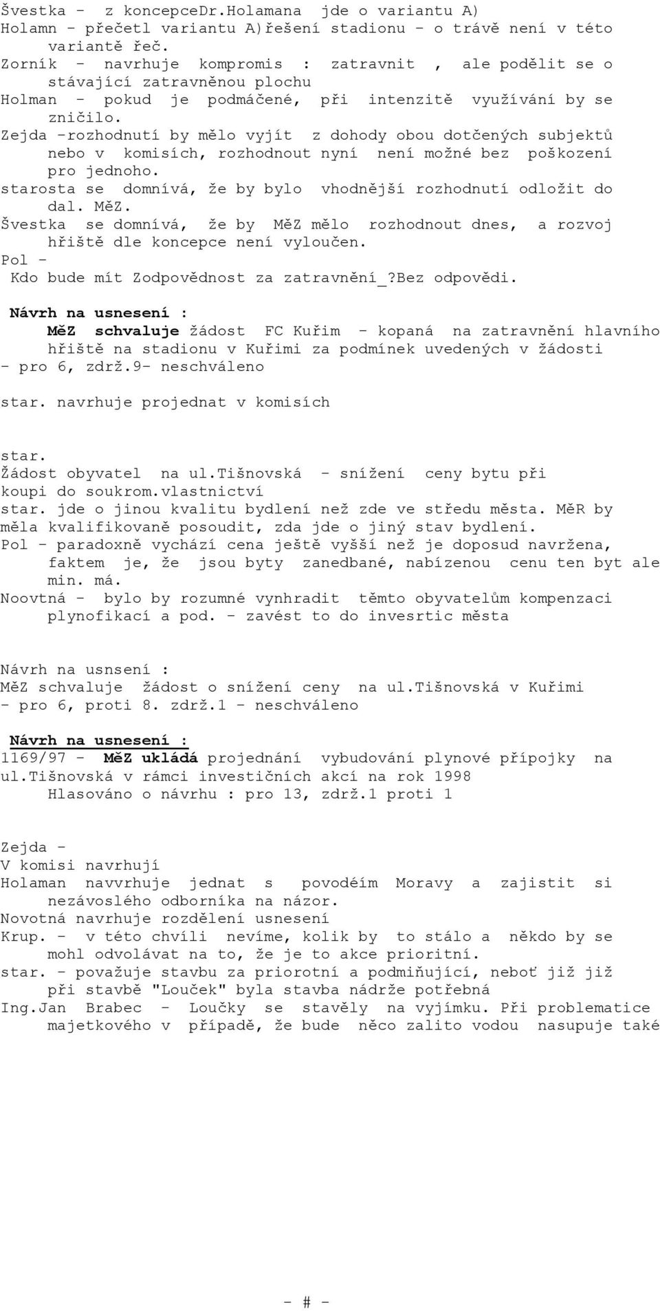 Zejda -rozhodnutí by mělo vyjít z dohody obou dotčených subjektů nebo v komisích, rozhodnout nyní není možné bez poškození pro jednoho.