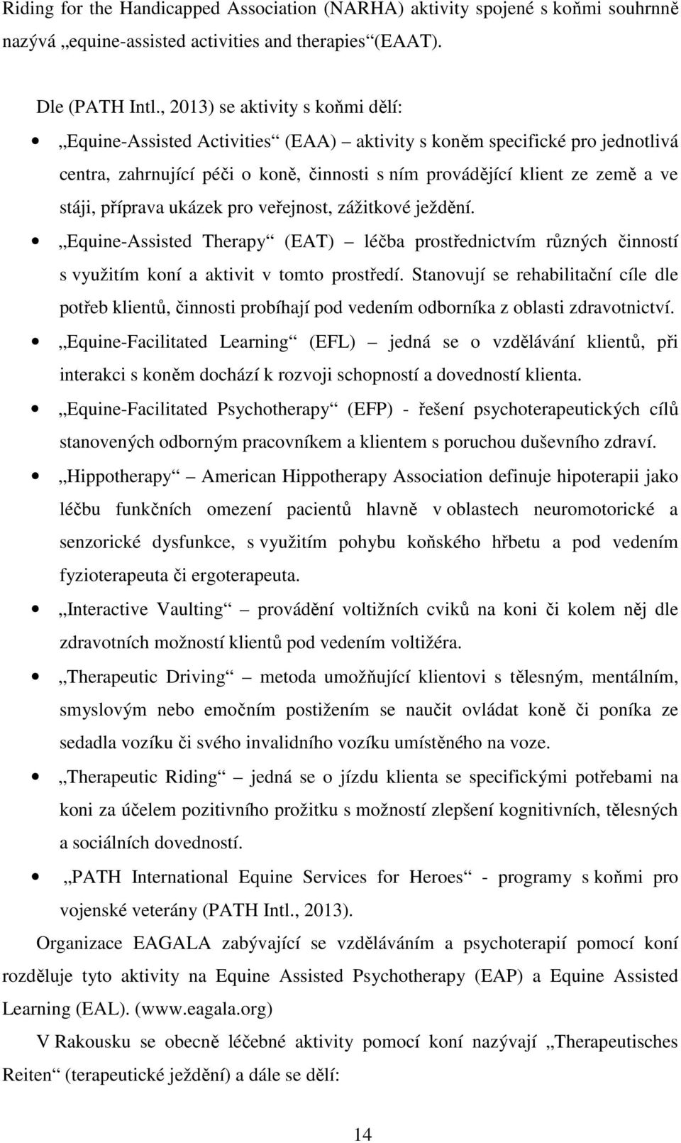 příprava ukázek pro veřejnost, zážitkové ježdění. Equine-Assisted Therapy (EAT) léčba prostřednictvím různých činností s využitím koní a aktivit v tomto prostředí.