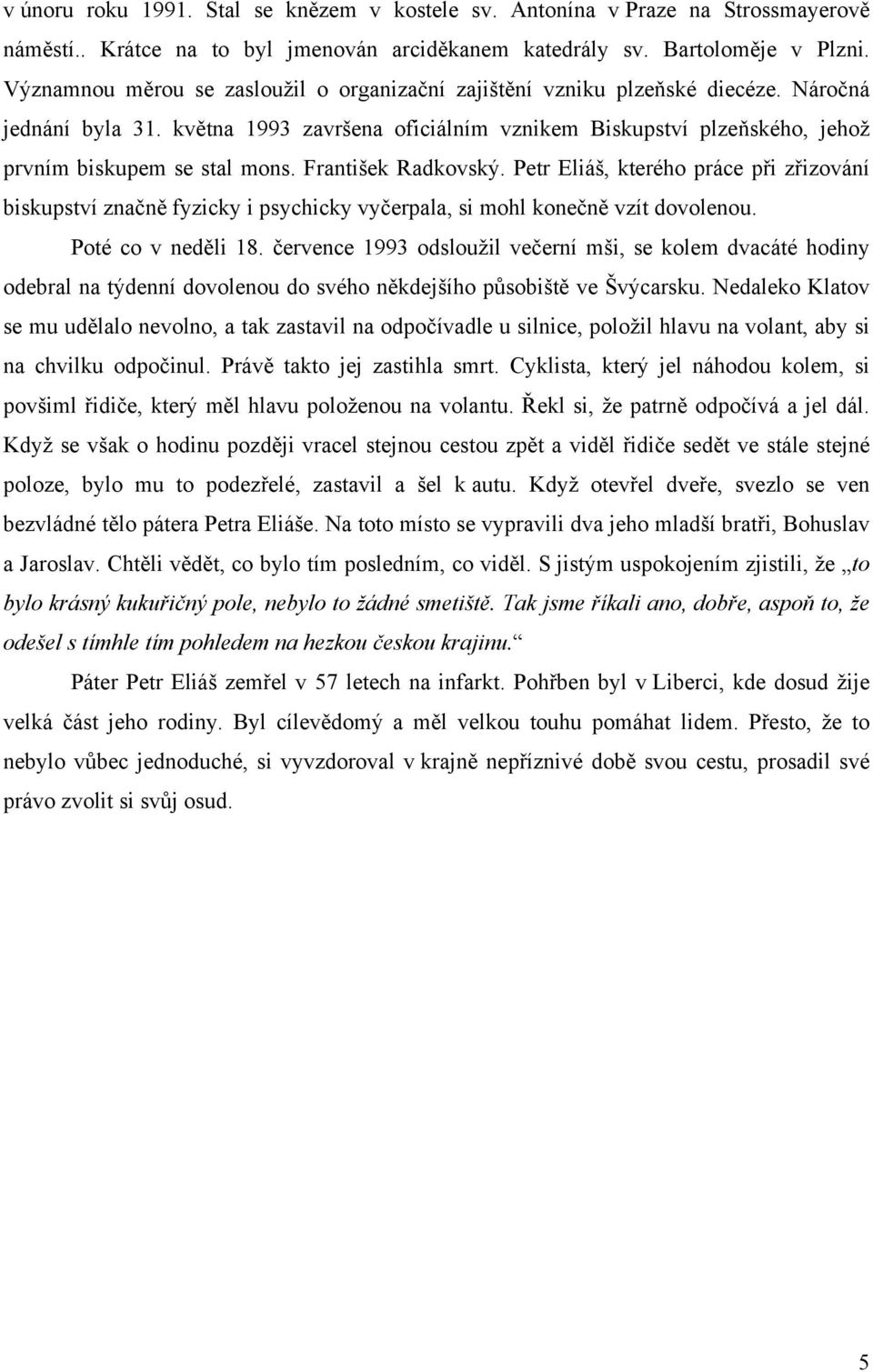 května 1993 završena oficiálním vznikem Biskupství plzeňského, jehož prvním biskupem se stal mons. František Radkovský.