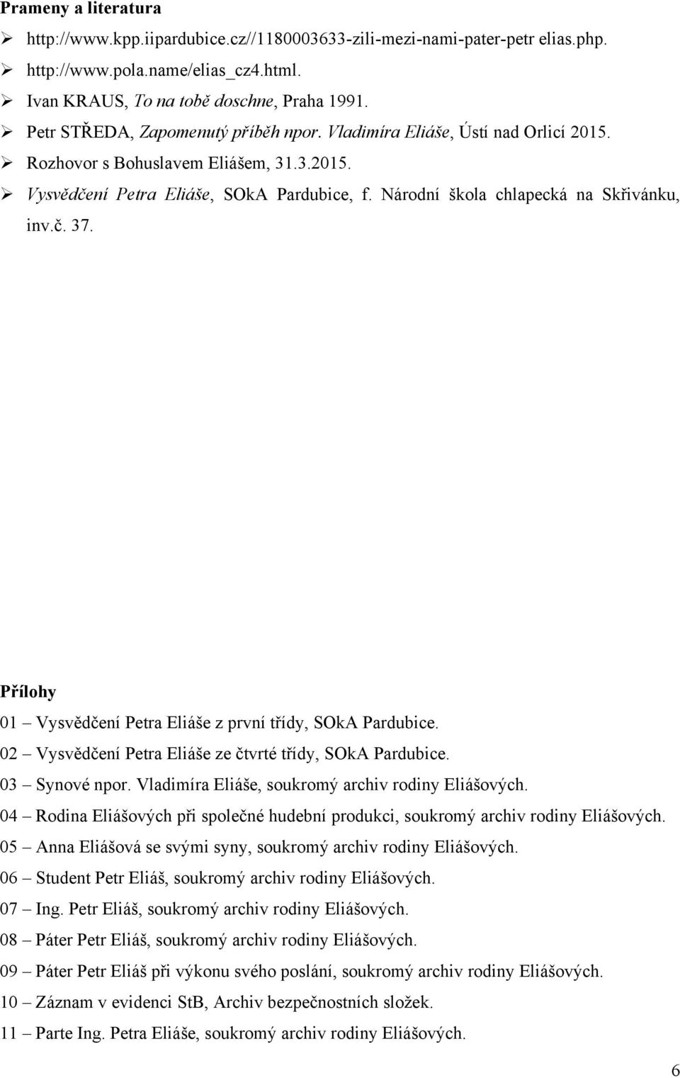 Národní škola chlapecká na Skřivánku, inv.č. 37. Přílohy 01 Vysvědčení Petra Eliáše z první třídy, SOkA Pardubice. 02 Vysvědčení Petra Eliáše ze čtvrté třídy, SOkA Pardubice. 03 Synové npor.