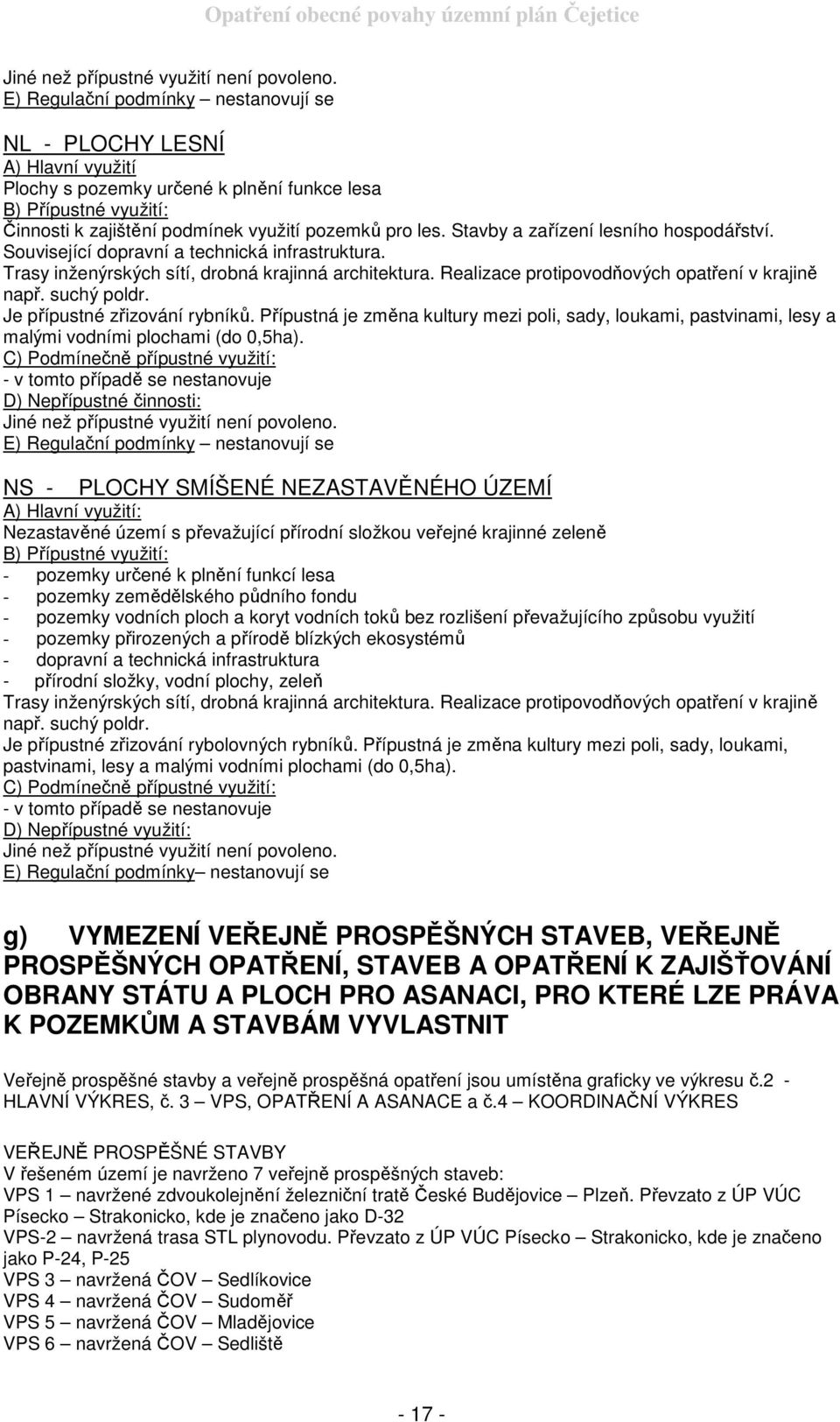 Stavby a zařízení lesního hospodářství. Související dopravní a technická infrastruktura. Trasy inženýrských sítí, drobná krajinná architektura. Realizace protipovodňových opatření v krajině např.