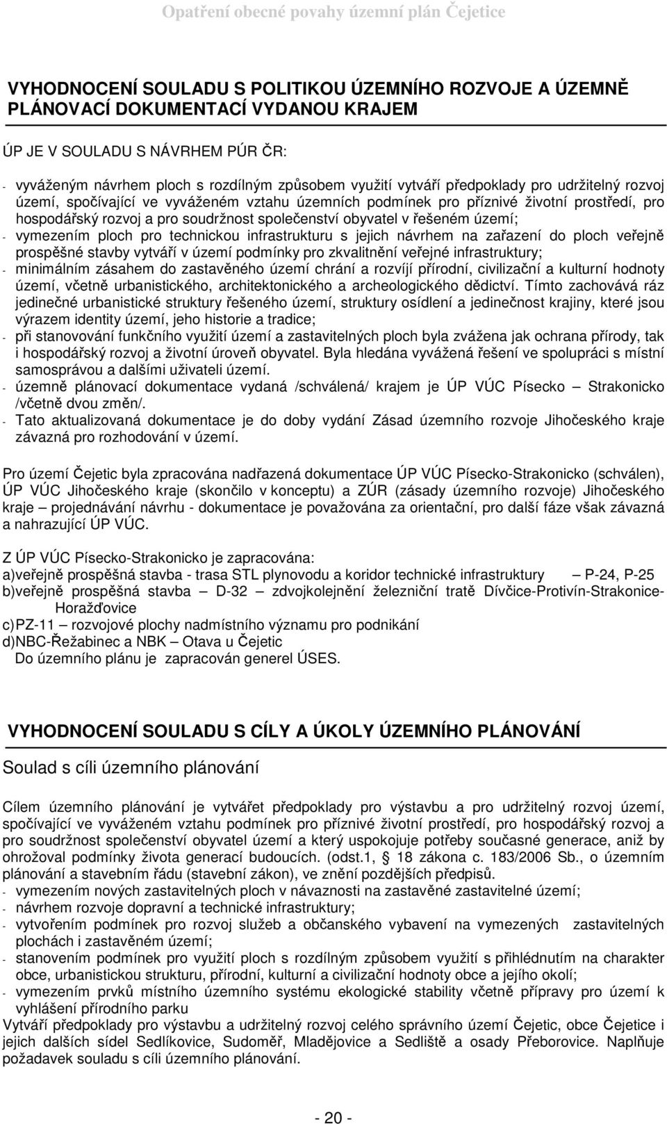 území; - vymezením ploch pro technickou infrastrukturu s jejich návrhem na zařazení do ploch veřejně prospěšné stavby vytváří v území podmínky pro zkvalitnění veřejné infrastruktury; - minimálním