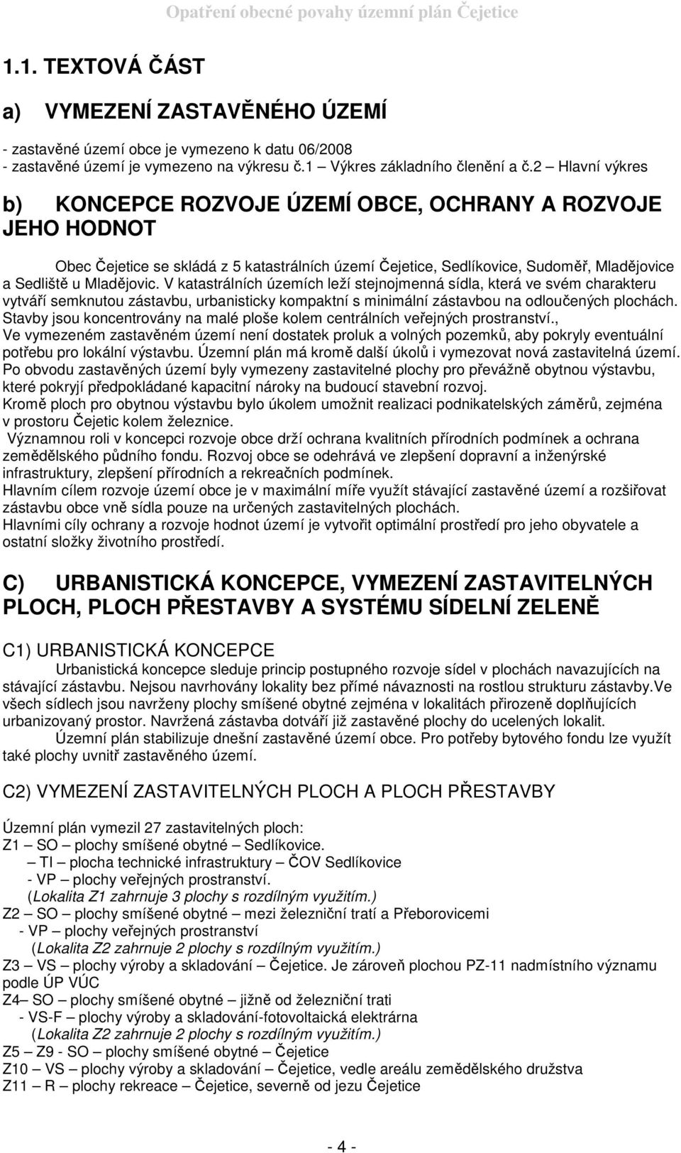 V katastrálních územích leží stejnojmenná sídla, která ve svém charakteru vytváří semknutou zástavbu, urbanisticky kompaktní s minimální zástavbou na odloučených plochách.